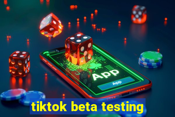 tiktok beta testing